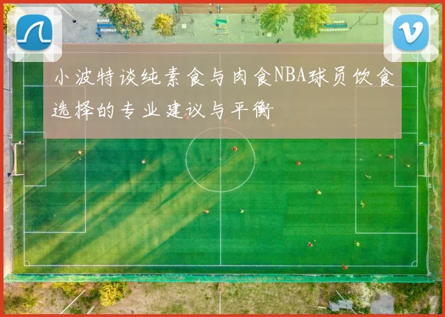 小波特谈纯素食与肉食NBA球员饮食选择的专业建议与平衡